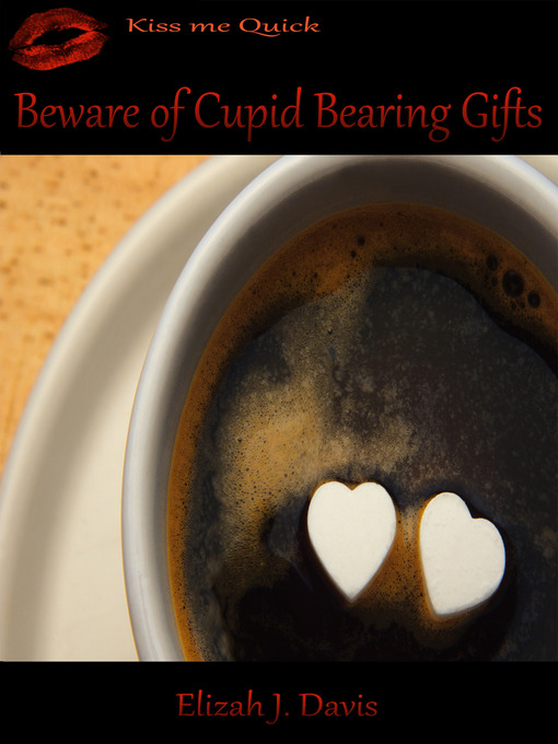 Title details for Beware of Cupid Bearing Gifts by Elizah J. Davis - Available